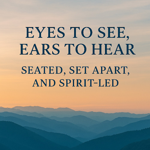 Eyes to See, Ears to Hear: Seated, Set Apart, and Spirit-Led  |  06-26 2025
