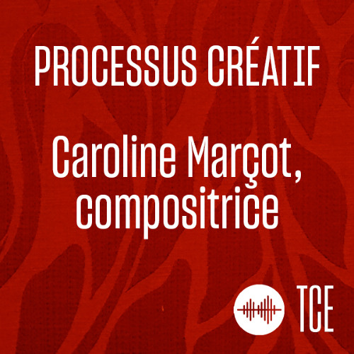 Le processus créatif dans la composition - avec Caroline Marçot, compositrice
