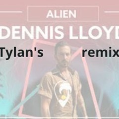 Dennis Lloyd - Alien (Tylan's remix)