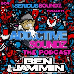 Addictive Soundz Podcast 009 - Serious Soundz & Ben Jammin