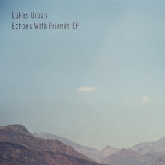 Lukas Urban - Echoes With Friends EP (Out now on Bandcamp)