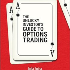 [Access] PDF 💙 The Unlucky Investor's Guide to Options Trading by Julia Spina,Tom So