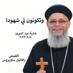 وتكونون لي شهودا - القمص رافائيل ساويروس11 - 9-2023  عشية عيد النيروز