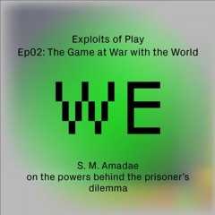 The Game at War with the World- S.M. Amadae on the powers behind the prisoners' dilemma (EoP02)