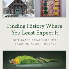 kindle👌 Finding History Where You Least Expect It: Site-Based Strategies for Teaching