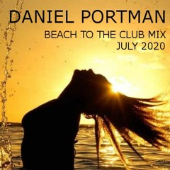 Daniel Portman - Beach To The Club Mix July 2020