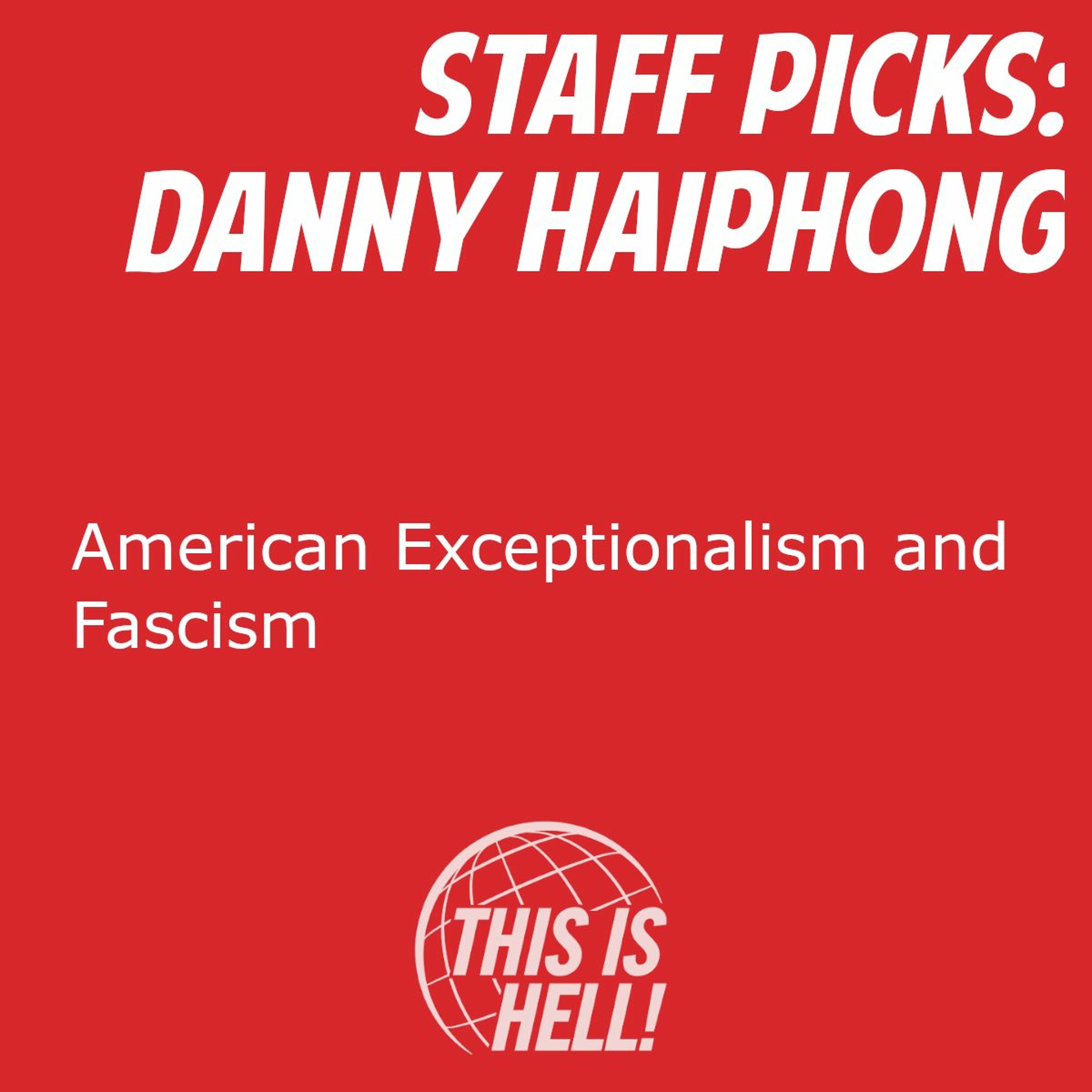 cover of episode Staff Picks: American Exceptionalism and Fascism / Danny Haiphong