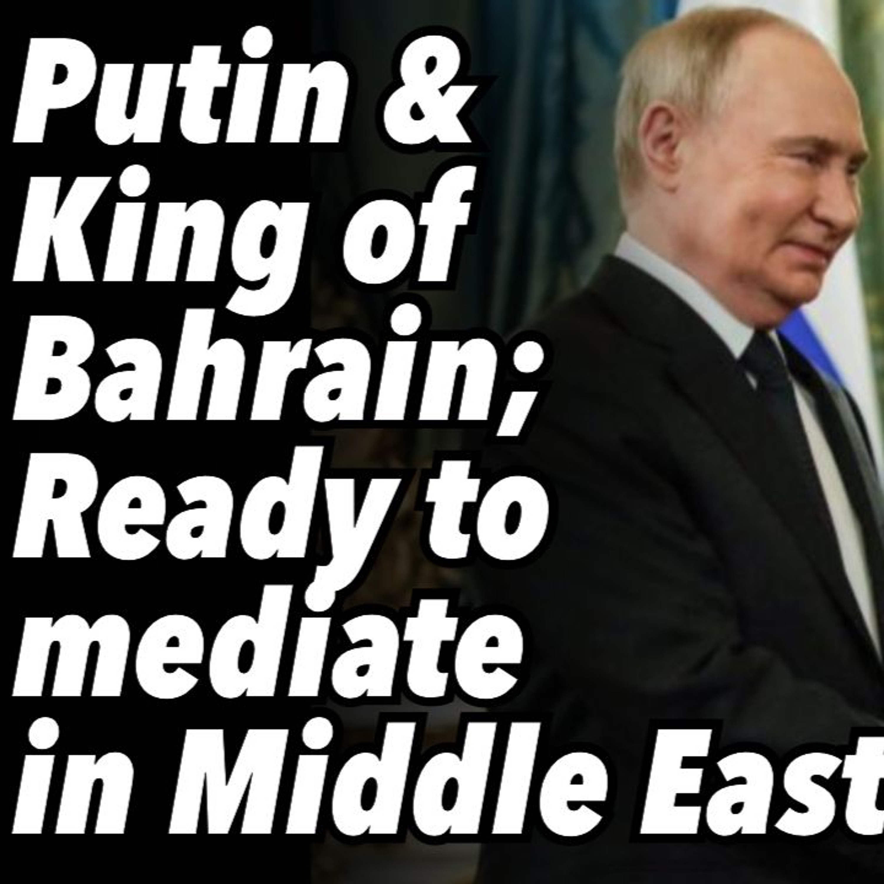 Putin & King of Bahrain; Ready to mediate in Middle East