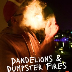 Dandelions & Dumpster Fires Demos