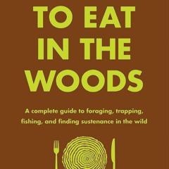 GET ✔PDF✔ How to Eat in the Woods: A Complete Guide to Foraging, Trapping, Fishi