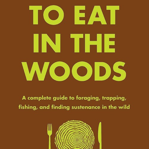 GET ❤PDF❤ How to Eat in the Woods: A Complete Guide to Foraging, Trapping, Fishi
