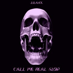 CALL ME REAL SL0W