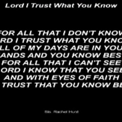 Lord I Trust What You Know (Humble,Tx - Anna Wright & Lulu Garcia)  Written by: Sis.Racehl Hunt