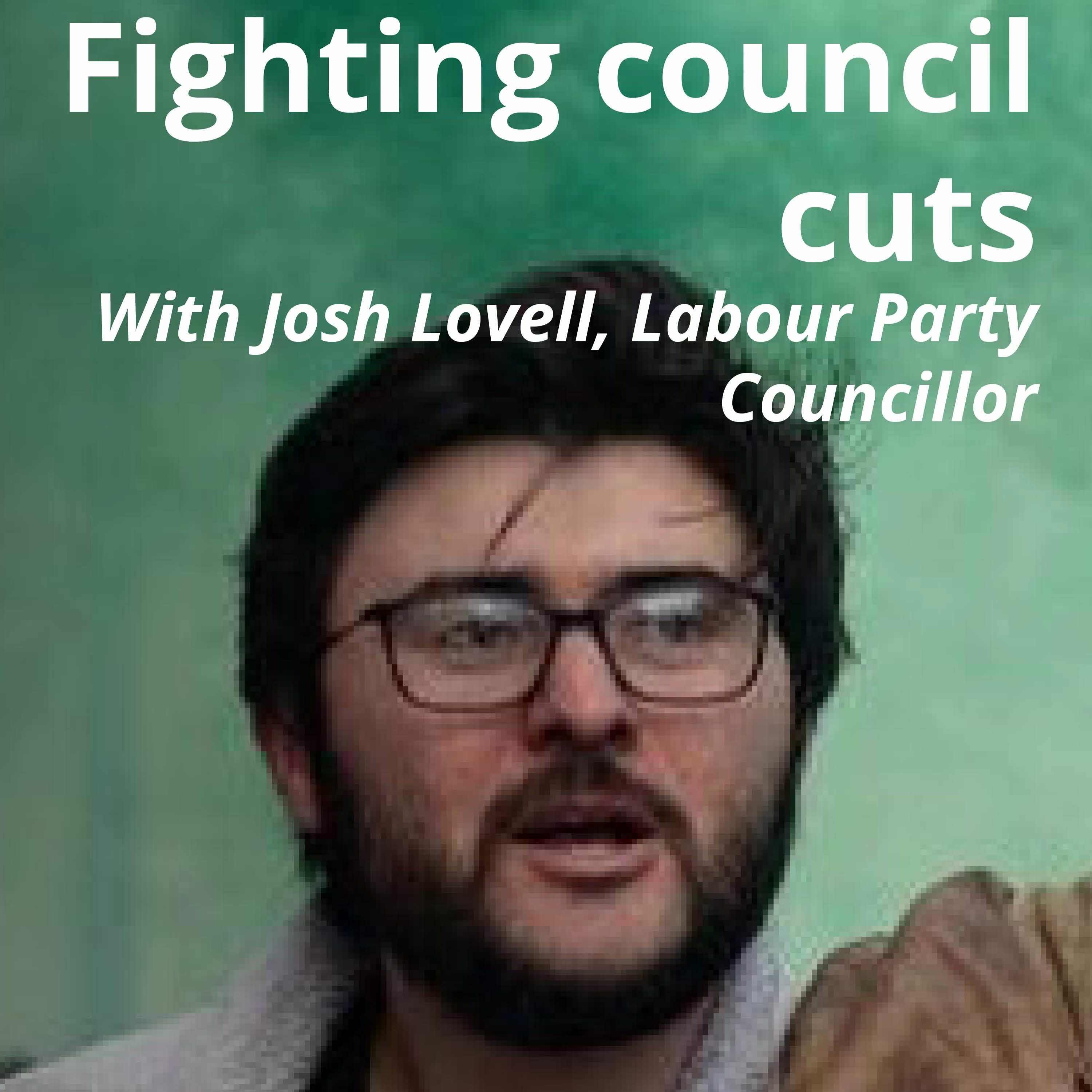Fighting council cuts — with Josh Lovell, Labour Party Councillor