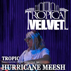 TROPICAL VELVET RADIO SHOW EP 147 PRESENTED BY HURRICANE MEESH