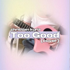 Too Good by Christian Kuria (cover)