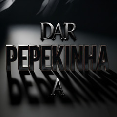 Dar a Pepekinha