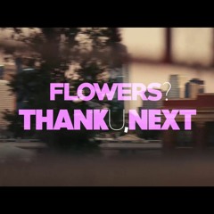 Flowers ? Thank U, Next