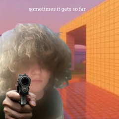 sometimes it gets so far