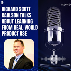 Richard Scott Carlson Talks About Learning from Real-World Product Use