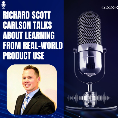 Richard Scott Carlson Talks About Learning from Real-World Product Use