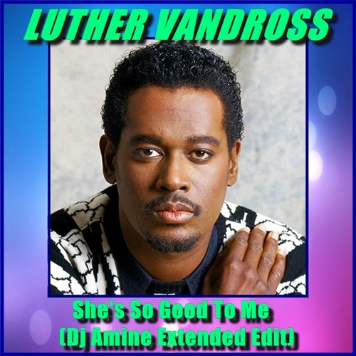 Luther Vandross - Ooh Ooh Ooh She's So Good To Me [Dj Amine Extended Edit]