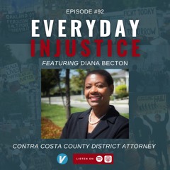 Everyday Injustice Podcast Episode 92: Diana Becton Looks For California AG Appointment