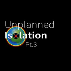 Unplanned Isolation (Pt. 3)