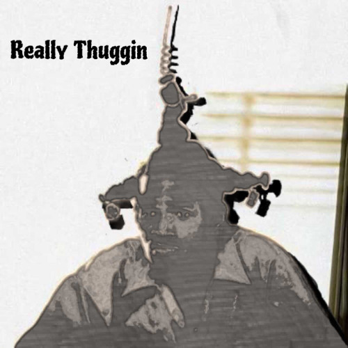 REALLY THUGGIN