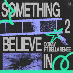 Ookay - Something 2 Believe In (Feat. Bella Renee)