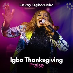 Igbo Thanksgiving Praise - Enkay Ogboruche
