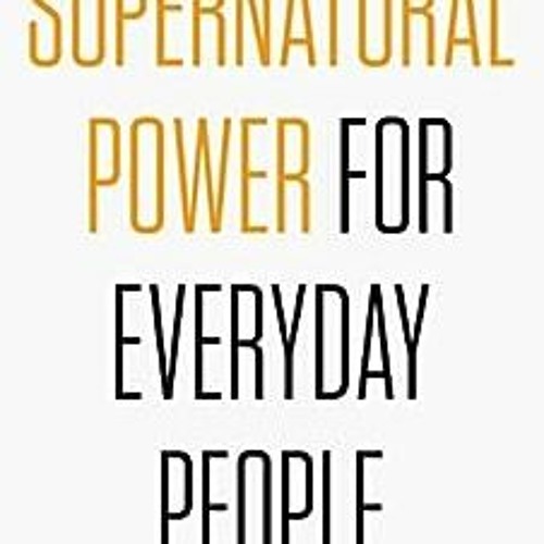 ( WUOx ) Supernatural Power for Everyday People: Experiencing God’s Extraordinary Spirit in Your O
