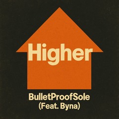 BulletProofSole - Higher (Feat. Byna)