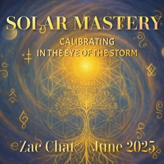 Zac Chat ~ Calibrating In The Eye Of The Storm ~ June 2025