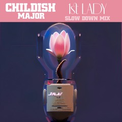 Childish Major - 1st Lady (Slow Down Mix)