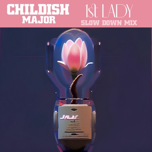 Childish Major - 1st Lady (Slow Down Mix)