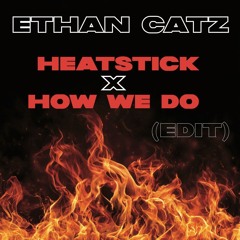 Heatstick X How We Do (Ethan Catz edit)