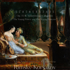 Scheherazade (N. Rimsky-Korsakov) Op. 35  III. The Young Prince and the Young Princess Andantino quasi allegretto – Pochissimo più mosso  Come prima – Pochissimo più animato (G major)