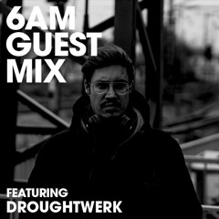 6AM Guest Mix: Droughtwerk