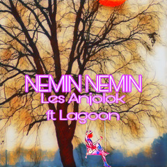 NEMIN NEMIN RMX LES ANJOLOK FT. LAGOON