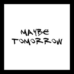 Maybe tomorrow