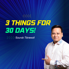 Do This 3 Things For 30 Days!  Saurab Tibrewall