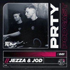 PRTY PODCAST // 001 - JEZZA & JOD