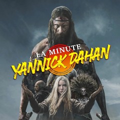 LA MINUTE YANNICK DAHAN : The Northman