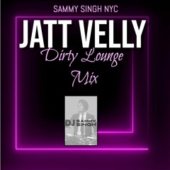 Jatt Velly - Dirty Lounge Mix - DJ Sammy Singh NYC