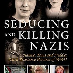 Get EPUB 🗃️ Seducing and Killing Nazis: Hannie, Truus and Freddie: Dutch Resistance