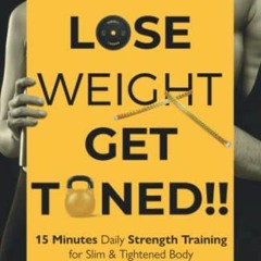 GET PDF 📥 Lose Weight Get Toned: 15 Minutes Daily Strength Training for Slim & Tight