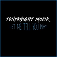 TonyKnight Muzik "Let Me Tell You Why"