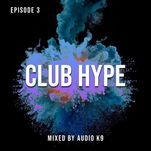 Club Hype: Episode 3 (Mixed by Audio K9)