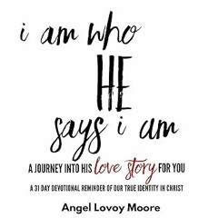 ) I Am Who HE Says I Am: A Journey Into His Love Story For You BY: Angel Moore (Author) +Ebook=